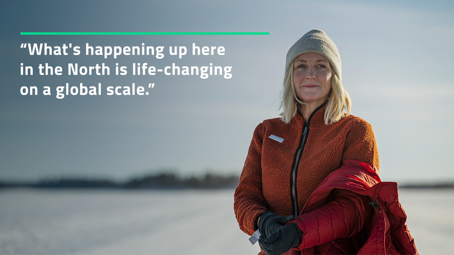 Kvinna utomhus i vintermiljö, med citat i bilden: "What's happening up here in the North is life-changing on a global scale"